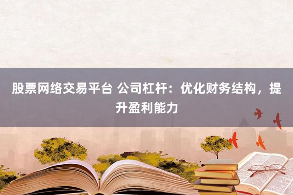 股票网络交易平台 公司杠杆：优化财务结构，提升盈利能力